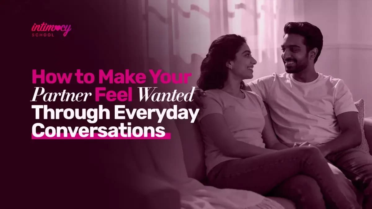 How to Make Your Partner Feel Wanted Through Everyday Conversations